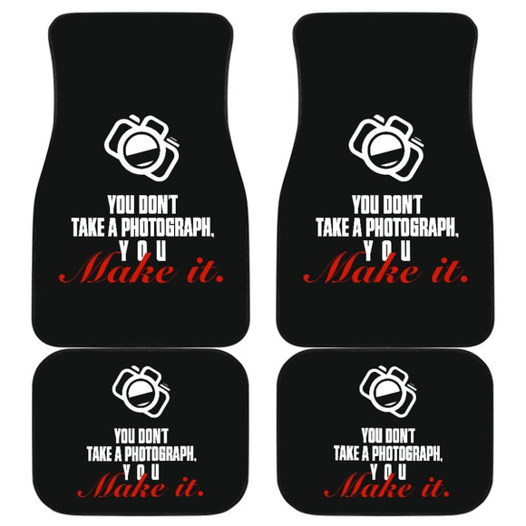 You Don’t Take a Photograph You Make It Amazing Gift Photograph Lovers Car Floor Mats 213005 - YourCarButBetter